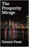 The Prosperity Mirage (The Economics of the Idiocracy Book 1)