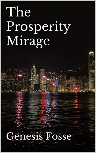 The Prosperity Mirage (The Economics of the Idiocracy Book 1)