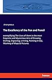 The Excellency of the Pen and Pencil: exemplifying The Uses of them in the most Exquisite and Mysterious Arts of Drawing, Etching, Engraving, Limning, Painting in Oyl, Washing of Maps & Pictures