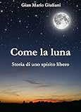  Come la luna. Storia di uno spirito libero