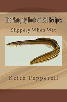Paperback The Naughty Book of Eel Recipes: Slippery When Wet Book
