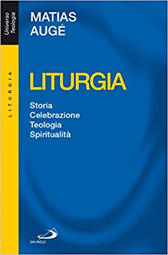 Liturgia. Storia, celebrazione, teologia, spiritualità