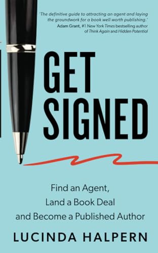 Get Signed: Find An Agent, Land A Book Deal, And Become A Published Author