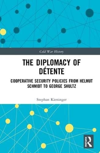 The Diplomacy of Détente: Cooperative Security Policies from Helmut Schmidt to George Shultz (Cold War History)      1st Edition