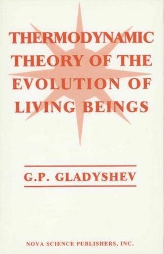 Thermodynamic Theory of the Evolution of Living Beings: Gladyshev, G. P ...
