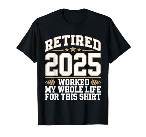 Retired Est 2025 Retirement worked my whole life for This T-Shirt