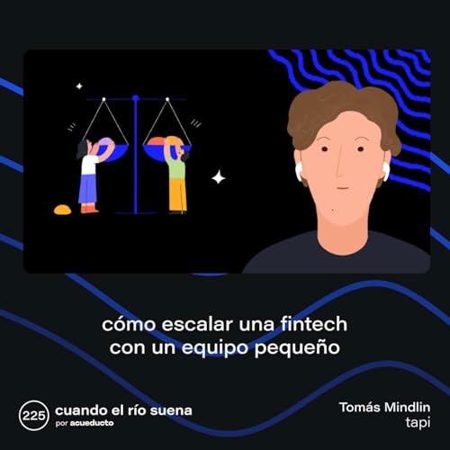 E225: C&oacute;mo escalar una fintech con un equipo peque&ntilde;o, Tom&aacute;s Mindlin - tapi