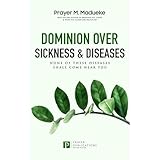 Dominion Over Sickness & Disease: None Of These Diseases Shall Come Near You