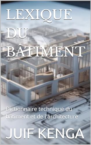 LEXIQUE DU BÂTIMENT : Dictionnaire technique du bâtiment et de l'architecture