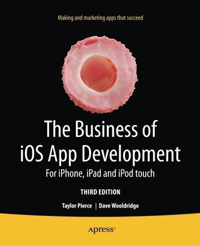 The Business of iOS App Development: For iPhone, iPad and iPod touch 3rd 2014 edition by Wooldridge, Dave, Pierce, Taylor (2014) Paperback