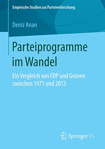 Parteiprogramme im Wandel: Ein Vergleich von FDP und Grünen zwischen 1971 und 2013 (Empirische Studien zur Parteienforschung) (German Edition)