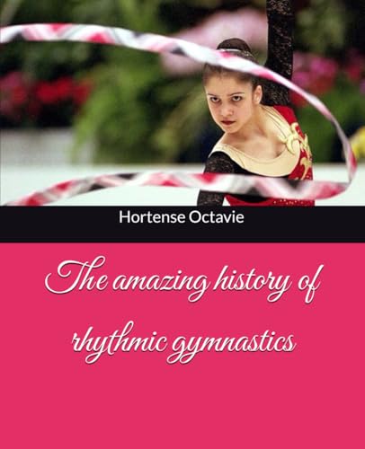 The amazing history of rhythmic gymnastics