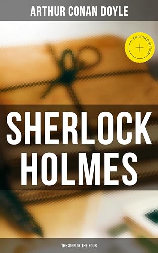 Sherlock Holmes: The Sign of the Four: Enriched edition. A Sherlock Holmes Novel (The Works of Sir Arthur Conan Doyle Book 2) (Volume 2)