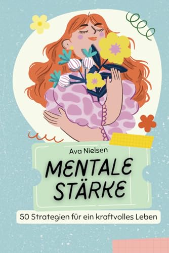 Mentale Stärke: 50 Strategien für ein kraftvolles Leben (German Edition)