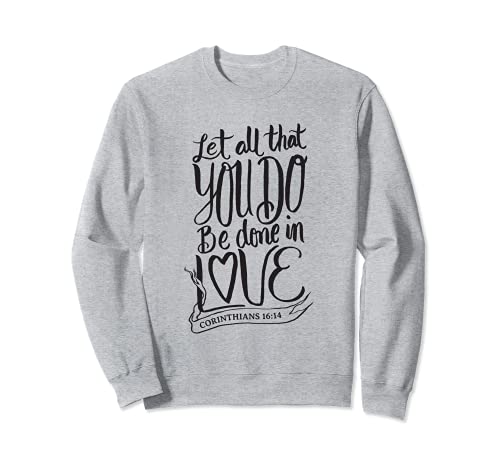 Let all that you do be done in Love Christian Bible Verse Sweatshirt Cover