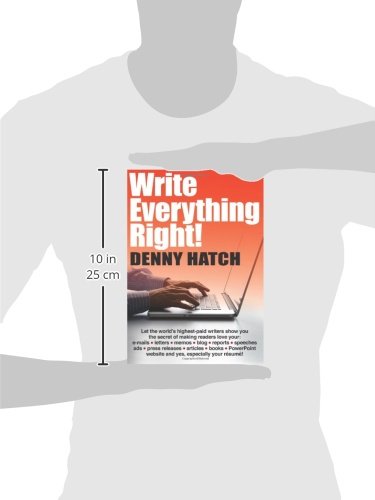 Write Everything Right!: Let the world’s highest-paid writers show you the secrets of making readers love your: e-mails, letters, memos, blog, ... website and yes, especially your résumé!
