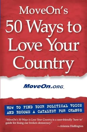 MoveOn's 50 Ways to Love Your Country: How to Find Your Political Voice and Become a Catalyst for Change