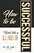How To Be Successful: Think Like A Leader