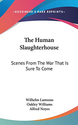 The Human Slaughterhouse: Scenes From The War That Is Sure To Come
