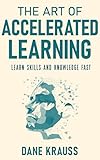 The Art of Accelerated Learning: Learn Skills and Knowledge Fast (Mind Books for Beginners Book 4)