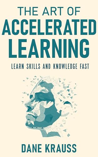 The Art of Accelerated Learning: Learn Skills and Knowledge Fast (Mind Books for Beginners Book 4)