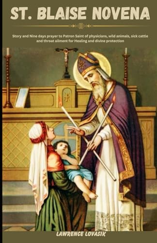ST. BLAISE NOVENA: Story and Nine days prayer to Patron Saint of physicians, wild animals, sick cattle and throat ailment for Healing and divine protection (Divine Novena Quest)