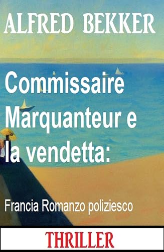Commissaire Marquanteur e la vendetta: Francia Romanzo poliziesco (Italian Edition)