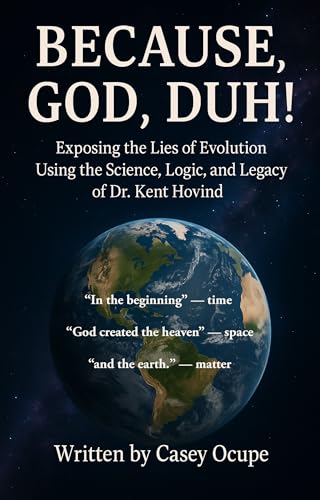 Because God, Duh! Exposing the Lies of Evolution Using the Science, Logic, and Legacy of Dr. Kent Hovind: A Logical Case for Creation, Common Sense, and ... (Self-help, religion, how-to Book 5)