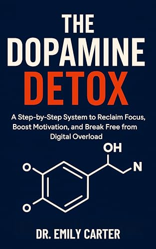 The Dopamine Detox: A Step-by-Step System to Reclaim Focus, Boost