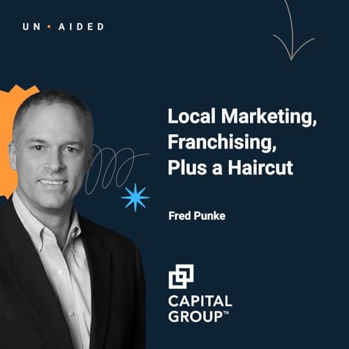 Local Marketing, Franchising, Plus a Haircut with Capital Group&rsquo;s Fred Punke