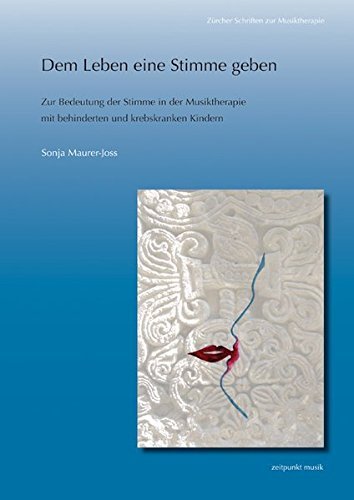Dem Leben Eine Stimme Geben: Zur Bedeutung Der Stimme in Der Musiktherapie Mit Behinderten Und Krebskranken Kindern (Zeitpunkt Musik) by Sonja Maurer-Joss (2011-03-31)