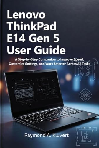 Lenovo ThinkPad E14 Gen 5 User Guide: A Step-by-Step Companion to Improve Speed, Customize Settings, and Work Smarter Across All Tasks