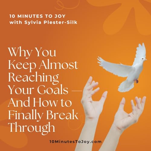 Why You Keep Almost Reaching Your Goals &mdash; And How to Finally Break Through with Sylvia Plester-Silk