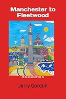 Manchester to Fleetwood: To be an Artist - Vol. IV B0DVBT2DDB Book Cover