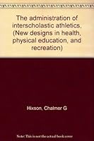 The administration of interscholastic athletics, (New designs in health, physical education, and recreation) B0006BOZT0 Book Cover