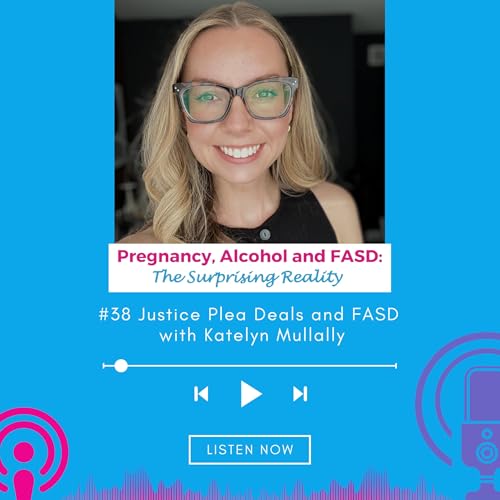 #38 Justice Plea Deals and FASD with Katelyn Mullally