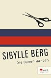 Die Damen warten - Sibylle Berg 