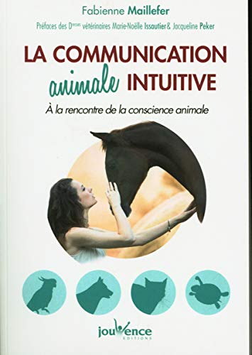 La communication animale intuitive: A la rencontre de la conscience animale