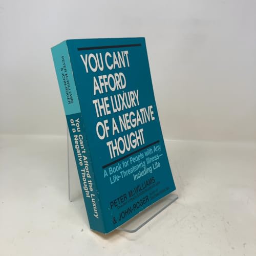 You Can't Afford the Luxury of a Negative Thought: A Book for People with Any Life-Threatening Illness--Including Life