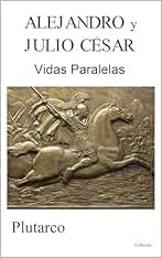 ALEJANDRO y JULIO CÉSAR: Vidas Paralelas