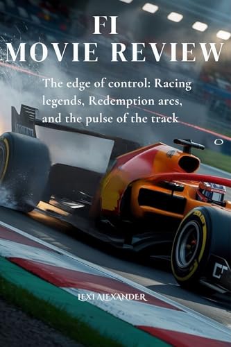 F1 MOVIE REVIEW : The Edge of Control: Racing Legends, Redemption Arcs, and the Pulse of the Track (English Edition)
