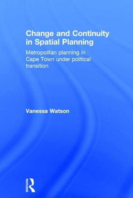 Change and Continuity in Spatial Planning: Metropolitan Planning in Cape Town Under Political Transition (Cities and Regions: Planning, Policy and Management)