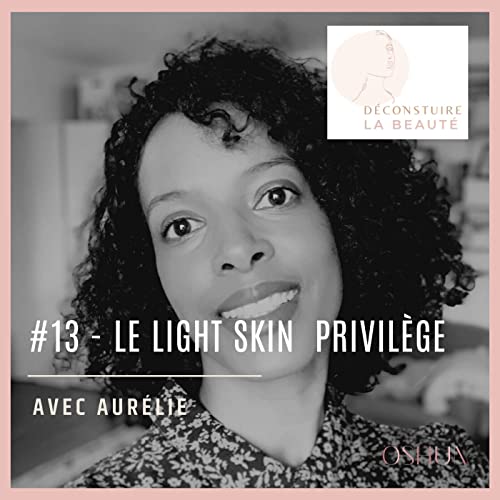 #13 - Le light skin privil&egrave;ge