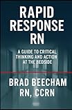 Rapid Response RN: A Guide to Critical Thinking and Action at the Bedside