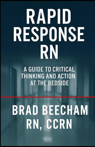 Rapid Response RN: A Guide to Critical Thinking and Action at the Bedside