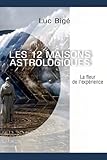  Les douze Maisons astrologiques: La fleur de l\'expérience