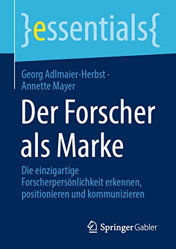 Der Forscher als Marke: Die einzigartige Forscherpersönlichkeit erkennen, positionieren und kommunizieren (essentials) (German Edition)