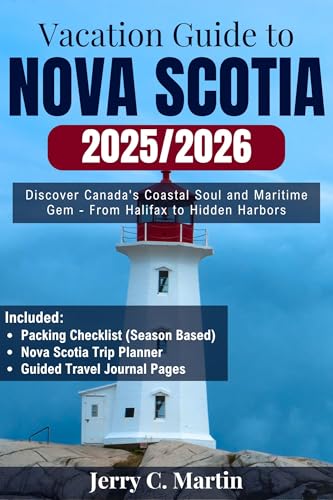 Vacation Guide to Nova Scotia 2025/2026 : Discover Canada’s Coastal Soul & Maritime Gem – From Halifax to Hidden Harbors (Vacation Guide Series: Explore the Best of America, Europe, Asia and Beyond)