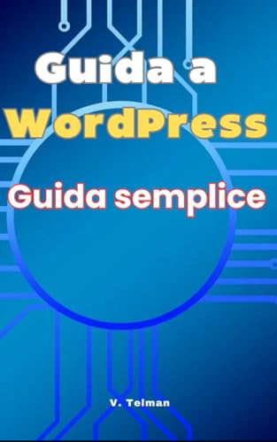 Guida a WordPress: Guida semplice per conoscere e imparare WordPress