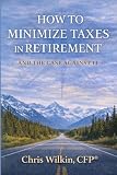 How to Minimize Taxes in Retirement: And the Case Against It